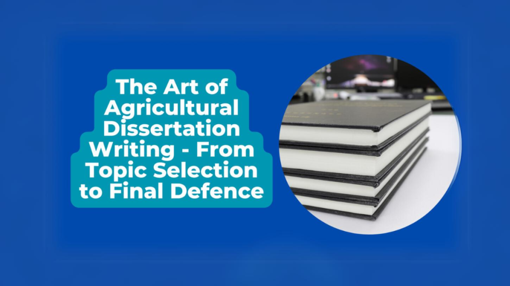 The Art of Agricultural Dissertation Writing - From Topic Selection to Final Defence