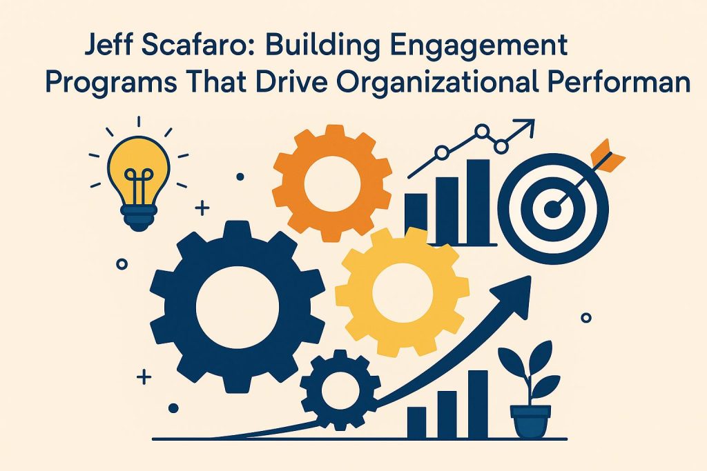 Jeff Scafaro: Building Engagement Programs That Drive Organizational Performance Engagement program strategies boosting organizational performance in professional settings